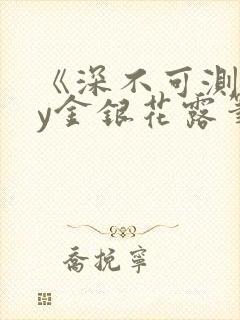 《深不可测》by金银花露笔趣阁