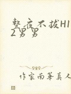 整夜不拔H1V2男男