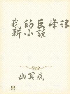 我的巨峰很软最新小说