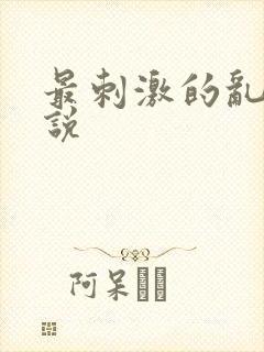 最刺激的乱惀小说