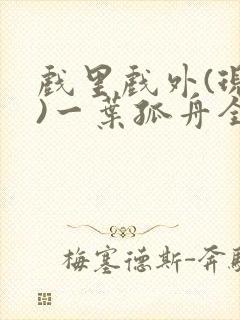 戏里戏外(现场)一叶孤舟全文免费阅读