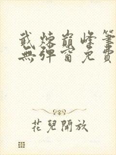 武炼巅峰笔趣阁无弹窗免费阅读