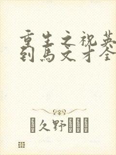 重生之祝英台遇到马文才全文免费