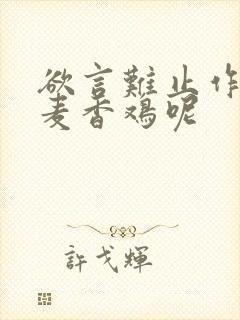 欲言难止作者:麦香鸡呢