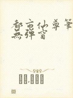 都市仙尊笔趣阁无弹窗