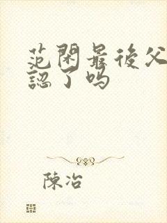 范闲最后父子相认了吗