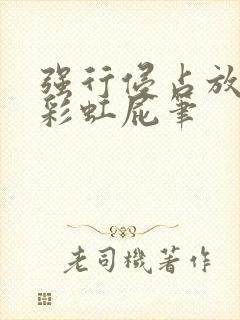 强行侵占放了个彩虹屁笔