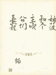 长公主和她的男宠们吃个菠菜卷