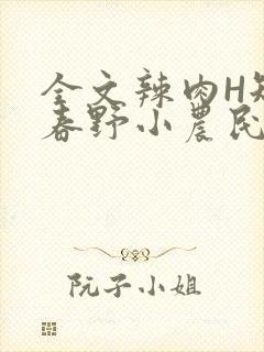 全文辣肉H短篇春野小农民