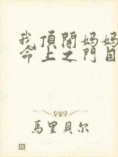 我顶开妈妈的生命上之门目录