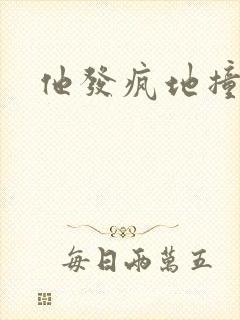 他发疯地撞着他