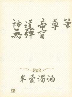 神道帝尊笔趣阁无弹窗