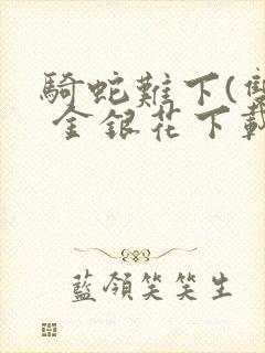 骑蛇难下(双) 金银花下载