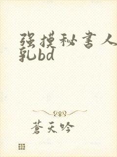 强摸秘书人妻大乳bd