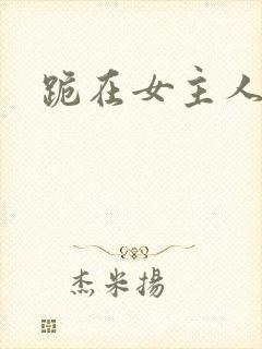 跪在女主人脚下