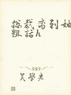 总裁脔到她哭h粗话h