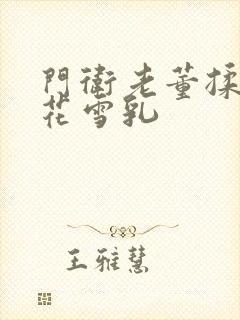 门卫老董揉捏校花雪乳