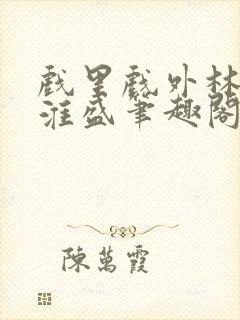 戏里戏外林栀季淮盛笔趣阁