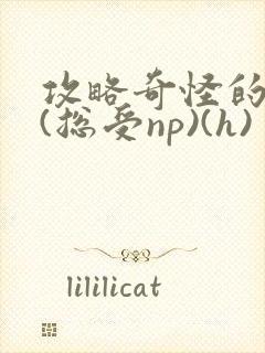 攻略奇怪的世界(总受np)(h)