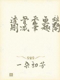 透骨香鱼双意无删减笔趣阁