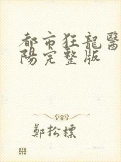 都市狂龙医仙林阳完整版