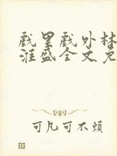 戏里戏外林栀季淮盛全文免费阅读笔趣阁