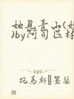 她见青山(婚后)by阿司匹林免费阅读