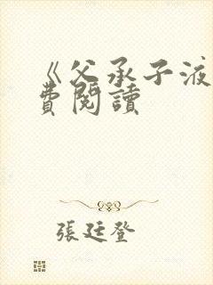 《父承子液》免费阅读