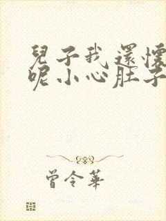 儿子我还怀着孕呢小心肚子