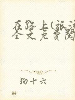 在路上(旅游)全文免费阅读笔趣阁