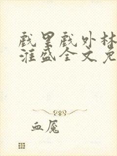 戏里戏外林栀季淮盛全文免费阅读笔趣阁