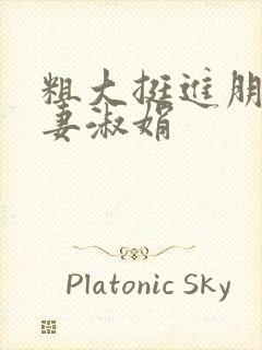 粗大挺进朋友人妻淑娟