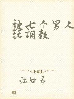 被七个男人绑着玩调教