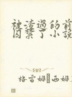 被渣过的前男友囚禁了小说免费读