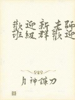 欢迎新老师加入班级群欢迎词