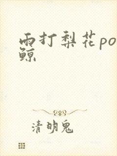 雨打梨花po问鲸