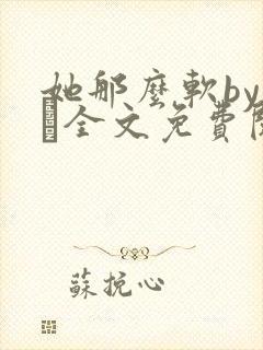 她那么软by今婳全文免费阅读