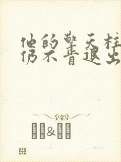 他的擎天柱巨龙仍不肯退出小说