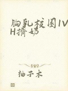 胸乳校园1V1H挤奶