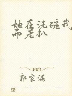 《她在洗碗我在后面老扒》小说封面