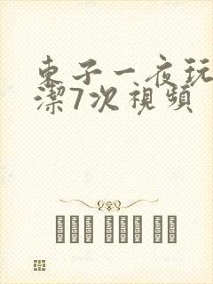 东子一夜玩弄白洁7次视频