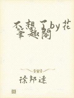 不想了by花卷 笔趣阁