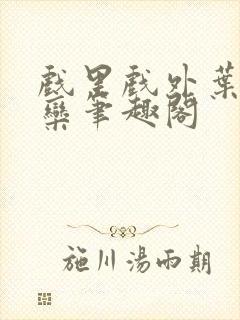 戏里戏外叶芙岑栾笔趣阁