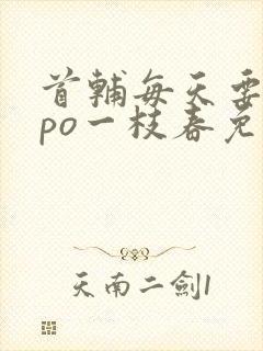 首辅每天要不够po一枝春免费阅读