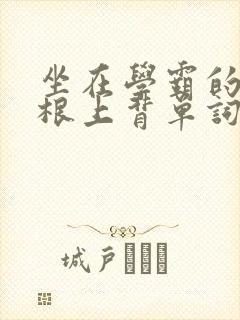 坐在学霸的大紫根上背单词视频