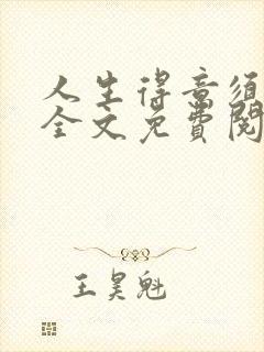 人生得意须纵欢全文免费阅读