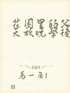 花园里的父爱有天放晚学后