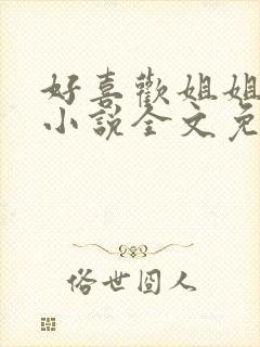 好喜欢姐姐南珠小说全文免费阅读无弹窗笔趣