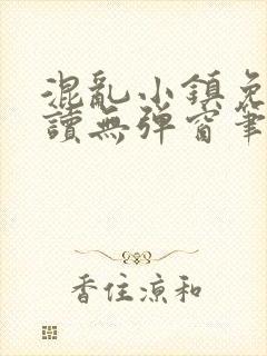 混乱小镇免费阅读无弹窗笔趣阁