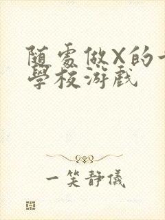 随处做X的世界学校游戏